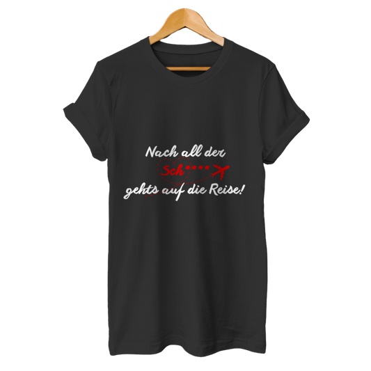 Nach all der Sch**** geht’s auf die Reise! – Unisex T-Shirt