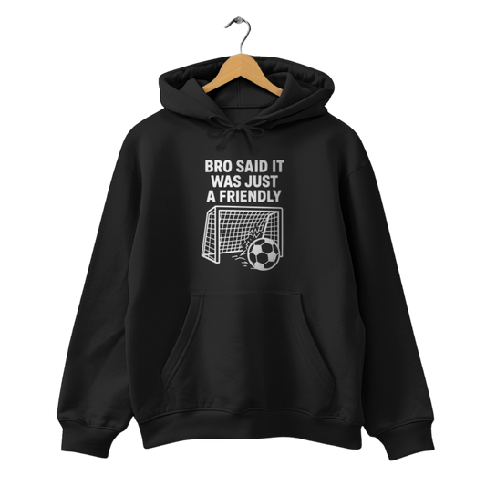 Bro said it was just a friendly - Unisex Hoodie